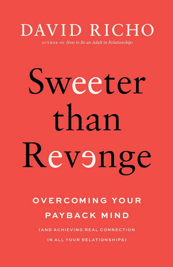 Sweeter than Revenge: Overcoming Your Payback Mind - DAVID RICHO