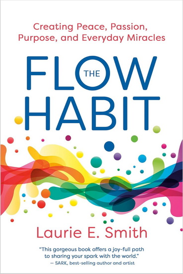 The Flow Habit: Finding Peace, Passion, Purpose, and Everyday Miracles - LAURIE E SMITH