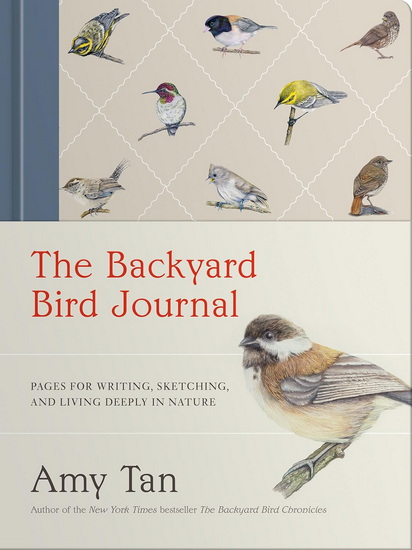 The Backyard Bird Journal: Pages for Writing, Sketching, and Living Deeply in Nature - AMY TAN