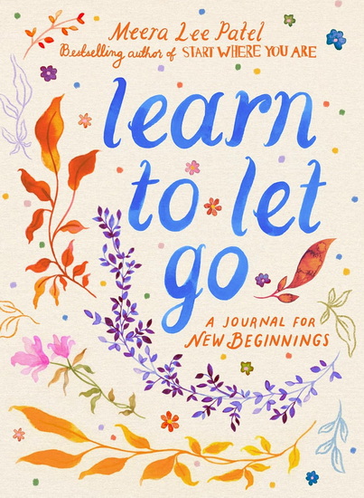 Learn to Let Go: A Journal for New Beginnings - MEERA LEE PATEL