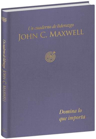 Domina lo que importa: Un cuaderno de liderazgo -J. C. Maxwell / Master What Matters: A Leadership Journal - JOHN C MAXWELL