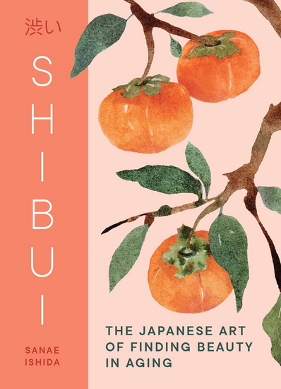 Shibui: The Japanese Art of Finding Beauty in Aging - SANAE ISHIDA