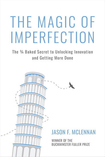 The Magic of Imperfection: The ¾ Baked Secret to Unlocking Innovation and Getting More Done - JASON F MCLENNAN