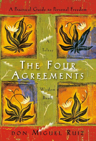 The Four Agreements: A Practical Guide to Personal Freedom - DON MIGUEL RUIZ - JANET MILLS