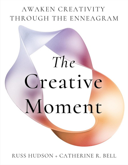 Creativity and the Enneagram: 9 Pathways to Unfold Your Brilliance - RUSS HUDSON - CATHERINE BELL