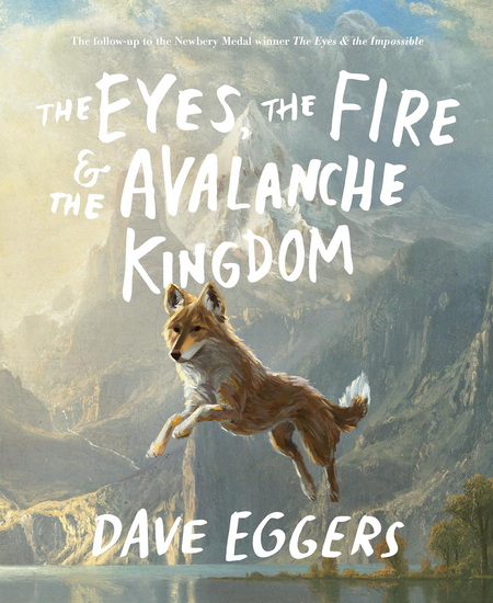 The Eyes, the Fire & the Avalanche Kingdom: The Follow-Up to the Newbery Medal Winner The Eyes & the Impossible - DAVE EGGERS - SHAWN HARRIS