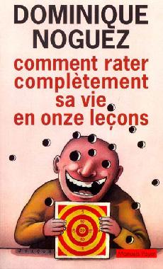 Comment rater complètement sa vie en... - DOMINIQUE NOGUEZ