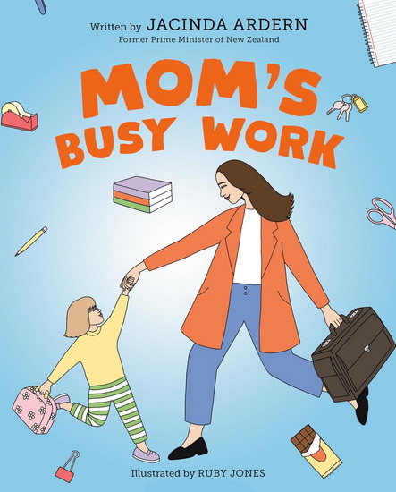 Mom&#39;s Busy Work - JACINDA ARDERN - RUBY JONES
