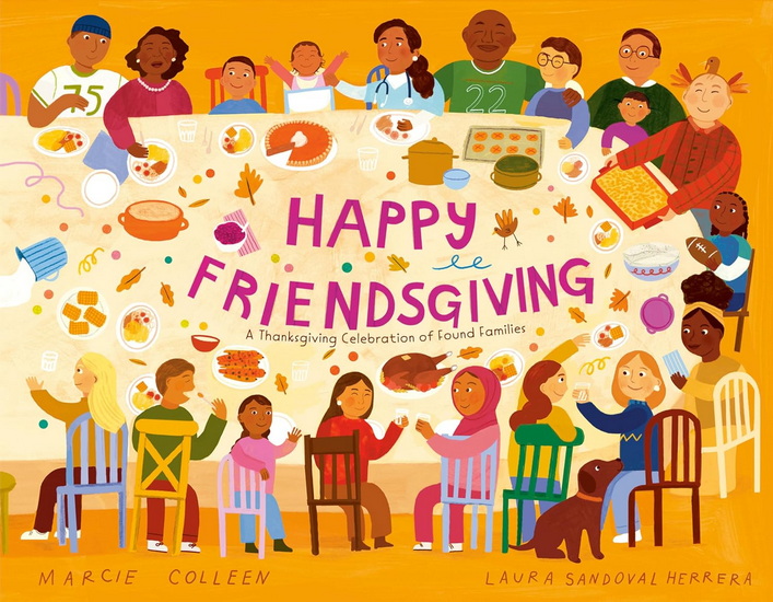 Happy Friendsgiving: A Thanksgiving Celebration of Found Families - MARCIE COLLEEN - LAURA SANDOVAL HERRERA
