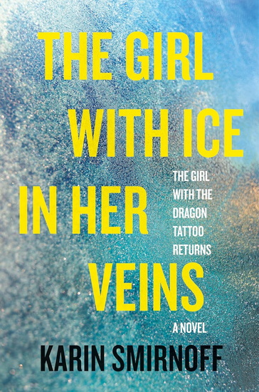 The Girl with Ice in Her Veins: A Lisbeth Salander Novel - KARIN SMIRNOFF
