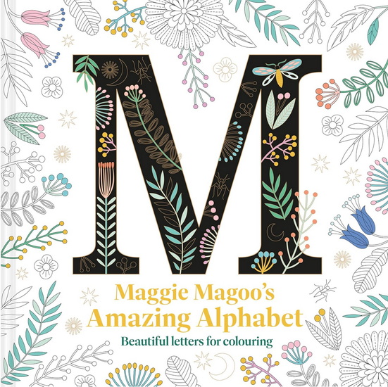 Maggie Magoo&#39;s Amazing Alphabet: Beautiful Letters for Colouring - MAGGIE MAGOO