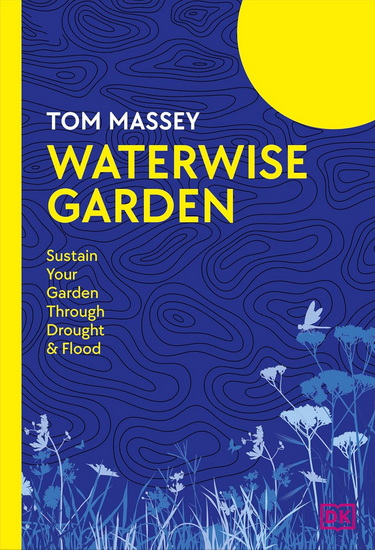 Waterwise Garden: Sustain Your Garden Through Drought and Flood - TOM MASSEY