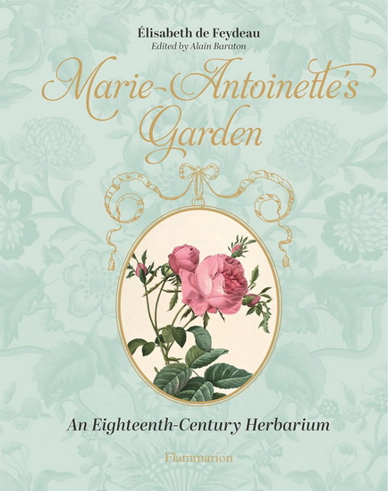 Marie Antoinette&#39;s Garden: An Eighteenth-Century Botanical Album - ELISABETH DE FEYDEAU - ALAIN BARATON