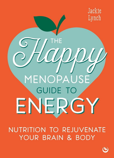 The Happy Menopause Guide to Energy: Nutrition to Rejuvenate Your Brain & Body - JACKIE LYNCH