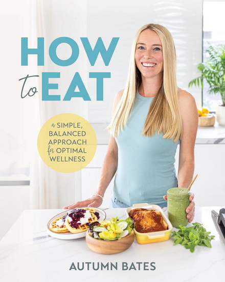 How to Eat: A Simple, Balanced Approach for Optimal Wellness - AUTUMN BATES
