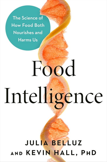 Food Intelligence: The Science of How Food Both Nourishes and Harms Us - JULIA BELLUZ - KEVIN PHD HALL