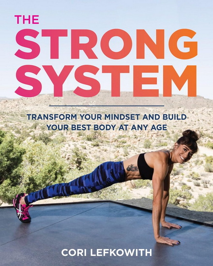 The STRONG System: Transform Your Mindset and Build Your Best Body at Any Age - CORI LEFKOWITH