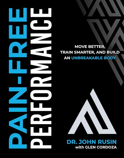 Pain-Free Performance: Move Better, Train Smarter, and Build and Unbreakable Body - JOHN RUSIN - GLEN CORDOZA