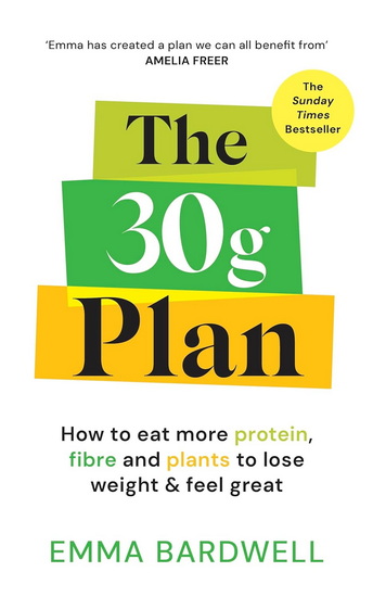 The 30g Plan: How to eat more protein, plants and fibre to lose weight and feel great - EMMA BARDWELL