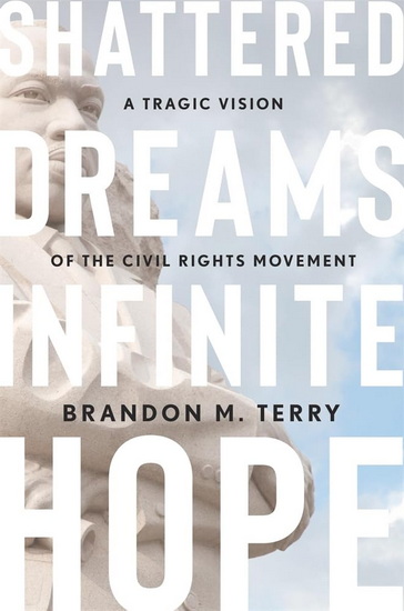 Shattered Dreams, Infinite Hope: A Tragic Vision of the Civil Rights Movement - BRANDON M TERRY