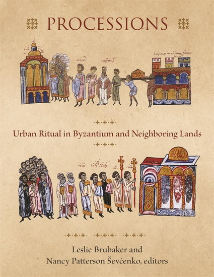 Processions: Urban Ritual in Byzantium and Neighboring Lands - LESLIE BRUBAKER - NANCY PATTERSON SEVCENKO
