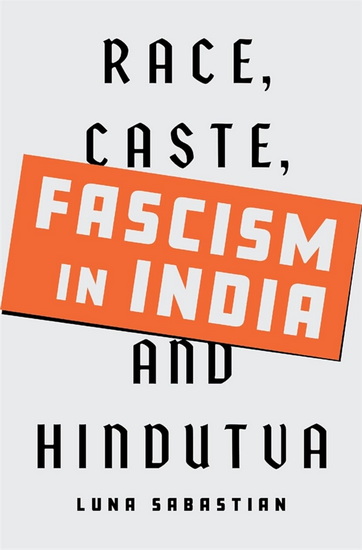 Fascism in India: Race, Caste, and Hindutva - LUNA SABASTIAN