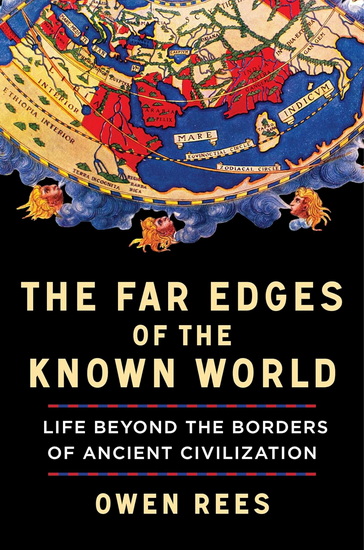 The Far Edges of the Known World: Life Beyond the Borders of Ancient Civilization - OWEN REES