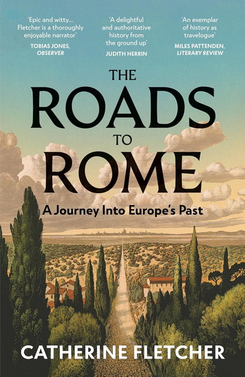 The Roads To Rome: A Journey Into Europe’s Past - CATHERINE FLETCHER