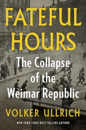 Fateful Hours: The Collapse of the Weimar Republic - VOLKER ULLRICH