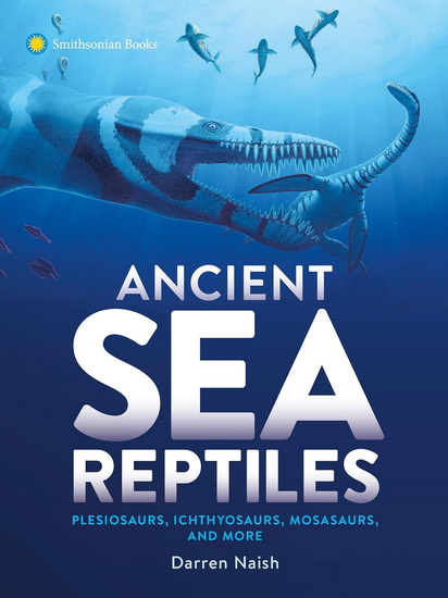 Ancient Sea Reptiles: Plesiosaurs, Ichthyosaurs, Mosasaurs, and More - DARREN NAISH