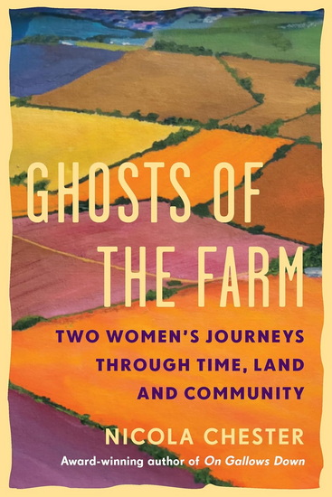 Ghosts of the Farm: Two Women&#39;s Journeys Through Time, Land and Community - NICOLA CHESTER