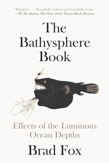 The Bathysphere Book: Effects of the Luminous Ocean Depths - BRAD FOX