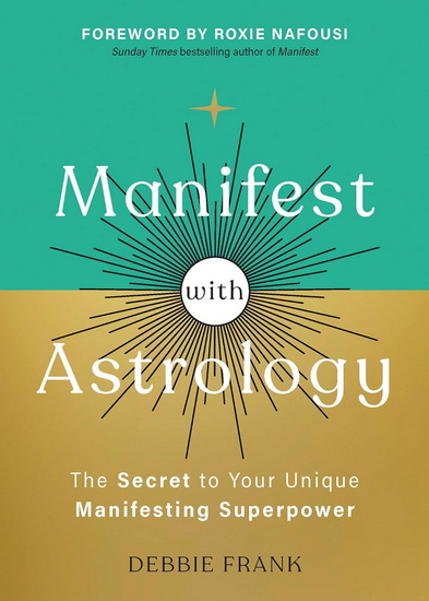Manifest with Astrology: The Secret to Your Unique Manifesting Superpower - DEBBIE FRANK