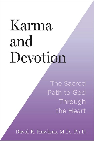 Karma and Devotion: The Sacred Path to God Through the Heart - DAVID R HAWKINS