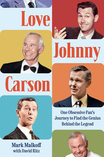 Love Johnny Carson: One Obsessive Fan&#39;s Journey to Find the Genius Behind the Legend - MARK MALKOFF - DAVID RITZ