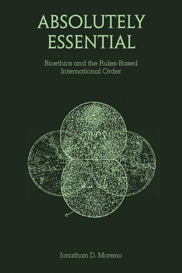Absolutely Essential: Bioethics and the Rules-Based International Order - JONATHAN D MORENO