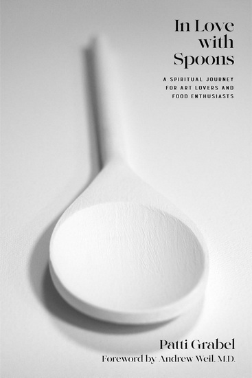 In Love with Spoons: A Spiritual Journey for Art Lovers and Food Enthusiasts - PATTI GRABEL