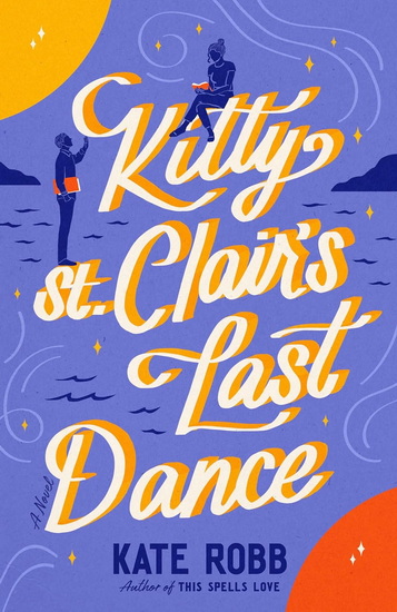 Kitty St. Clair&#39;s Last Dance: A Novel - KATE ROBB