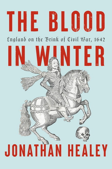 The Blood in Winter: England on the Brink of Civil War, 1642 - JONATHAN HEALEY