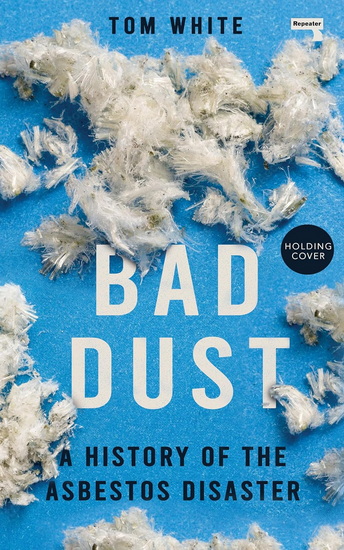 Bad Dust: A History of the Asbestos Disaster - TOM WHITE