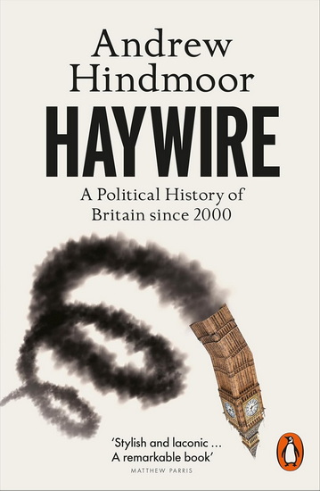 Haywire: A Political History of Britain since 2000 - ANDREW HINDMOOR