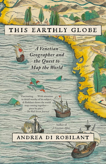 This Earthly Globe: A Venetian Geographer and the Quest to Map the World - ANDREA DI ROBILANT