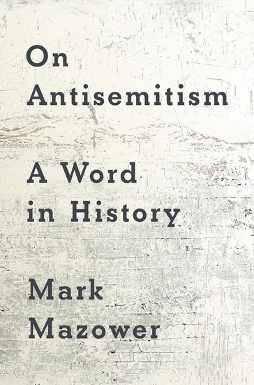 On Antisemitism: A Word in History - MARK MAZOWER