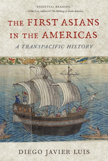 First Asians in the Americas: A Transpacific History - DIEGO JAVIER LUIS
