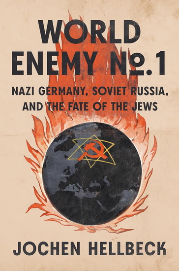 World Enemy No. 1: Nazi Germany, Soviet Russia, and the Fate of the Jews - JOCHEN HELLBECK