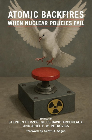 Atomic Backfires: When Nuclear Policies Fail - STEPHEN HERZOG & AL