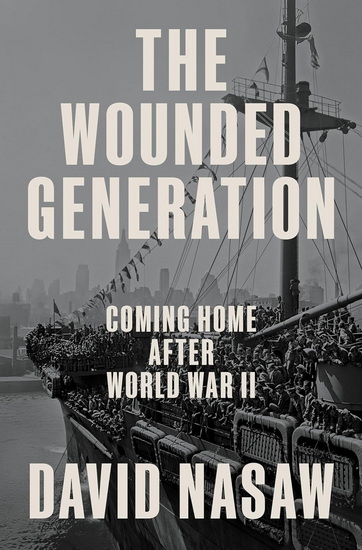 The Wounded Generation: Coming Home After World War II - DAVID NASAW