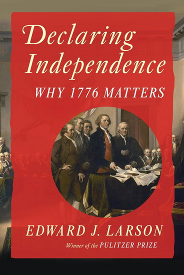 Declaring Independence: Why 1776 Matters - EDWARD J LARSON
