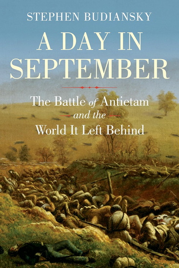A Day in September: The Battle of Antietam and the World It Left Behind - STEPHEN BUDIANSKY