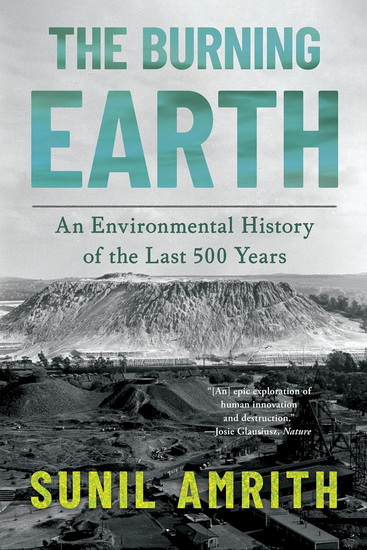 The Burning Earth: An Environmental History of the Last 500 Years - SUNIL AMRITH